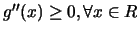 $g''(x)\geq 0,
\forall x \in R$