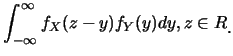 $\displaystyle \int^{\infty}_{-\infty} f_X(z-y) f_Y(y) dy, z
\in R \raisebox{-1.2mm}{�C}$