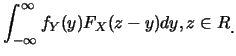 $\displaystyle \int^{\infty}_{-\infty} f_Y(y) F_X(z-y) dy, z
\in R \raisebox{-1.2mm}{�C}$