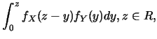 $\displaystyle \int^z_0 f_X(z-y) f_Y(y) dy, z \in R,$