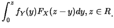 $\displaystyle \int^z_0 f_Y(y) F_X(z-y)dy, z \in R\raisebox{-1.2mm}{�C}$