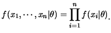 $\displaystyle f(x_1, \cdots ,x_n\vert\theta) = \prod^n_{i=1} f(x_i\vert\theta) \raisebox{-1.2mm}{�C}$