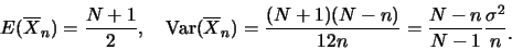 \begin{eqnarray*}
\hspace*{0.26in}\hspace*{0.26in}E(\overline{X}_n)=\frac {N+1}{...
...}{12n}=\frac {N-n}{N-1}\frac
{\sigma^2}{n}\raisebox{-1.2mm}{�C}
\end{eqnarray*}