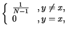 $\displaystyle \left \{ \begin{array}{ll}
\frac 1{N-1} & ,y \neq x, \\
0 & ,y=x,
\end{array}\right.$