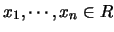 $x_1, \cdots ,x_n \in R$