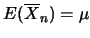 $E (\overline{X}_n)=\mu$