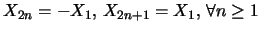 $X_{2n}\linebreak =-X_1, \, X_{2n+1}=X_1, \,
\forall n
\geq 1$