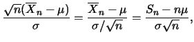 $\displaystyle \frac {\sqrt n(\overline{X}_n-\mu)}{\sigma}=\frac
{\overline{X}_n-\mu}{\sigma/\sqrt n}=\frac {S_n-n \mu}{\sigma
\sqrt n},$