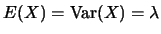 $E(X)=\mbox{Var} (X)=\lambda$
