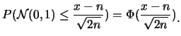 $\displaystyle P(\mathcal{N}(0,1)\leq \frac
{x-n}{\sqrt{2n}})=\Phi(\frac {x-n}{\sqrt{2n}})\raisebox{-1.2mm}{�C}$