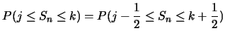 $\displaystyle P(j\leq S_n\leq k)=P(j-\frac 12\leq S_n\leq k+\frac 12)$