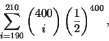 \begin{displaymath}\sum^{210}_{i=190} {400 \choose i} \left(\frac 12 \right)^{400},
\end{displaymath}