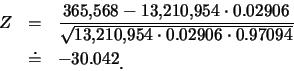 \begin{eqnarray*}
Z &=& \frac {365,\!568-13,\!210,\!954\cdot
0.02906}{\sqrt{13,\...
... 0.02906\cdot 0.97094}}\\
&\doteq& -30.042\raisebox{-1.2mm}{�C}
\end{eqnarray*}