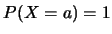 $P(X=a)=1$