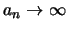 $a_n
\rightarrow \infty$