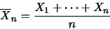 \begin{eqnarray*}
\overline{X}_n=\frac {X_1+\cdots+X_n}{n}
\end{eqnarray*}