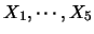 $X_1,\cdots,X_5$