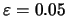 $\varepsilon=0.05$