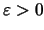 $\varepsilon>0$