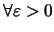 $\forall \varepsilon>0$