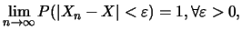 $\displaystyle \lim_{n \rightarrow \infty} P(\vert X_n-X\vert < \varepsilon)=1,
\forall \varepsilon >0,$