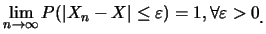 $\displaystyle \lim_{n\rightarrow \infty}P(\vert X_n-X\vert\leq \varepsilon)=1, \forall \varepsilon >0\raisebox{-1.2mm}{�C}$