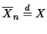 $\overline{X}_n \stackrel {d}{=} X$