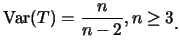$\displaystyle \mbox{Var} (T) = \frac n{n-2}, n \geq 3\raisebox{-1.2mm}{。}$