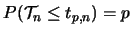$P(\mathcal{T}_n\leq
t_{p,n})=p$