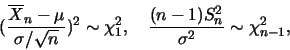 \begin{eqnarray*}
(\frac {\overline{X}_n-\mu}{\sigma/\sqrt{n}})^2\sim \chi_{1}^2,\quad
\frac {(n-1)S_n^2}{\sigma^2}\sim \chi_{n-1}^2,
\end{eqnarray*}