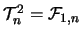 $\mathcal{T}_n^2=\mathcal{F}_{1,n}$