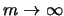 $m \rightarrow \infty$