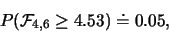\begin{eqnarray*}
P(\mathcal{F}_{4,6}\geq 4.53)\doteq 0.05,
\end{eqnarray*}