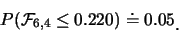 \begin{eqnarray*}
P(\mathcal{F}_{6,4}\leq 0.220)\doteq 0.05\raisebox{-1.2mm}{�C}
\end{eqnarray*}