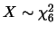 $X\sim \chi_{6}^2$