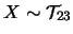 $X\sim \mathcal{T}_{23}$