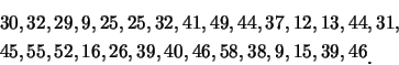 \begin{eqnarray*}
&& 30, 32, 29, 9, 25, 25, 32, 41, 49, 44, 37, 12, 13, 44, 31,\...
..., 16, 26, 39, 40, 46, 58, 38, 9, 15, 39, 46\raisebox{-1.2mm}{�C}
\end{eqnarray*}