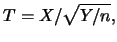 $\displaystyle T=X/ \sqrt {Y/n},$