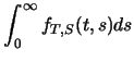 $\displaystyle \int^{\infty}_0 f_{T,S} (t,s) ds$