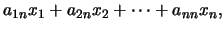 $\displaystyle a_{1n}x_1+a_{2n}x_2+\cdots+a_{nn}x_n,$