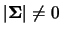 $\vert\mbox{\mathversion{bold}{$\Sigma$}}\vert
\neq 0$