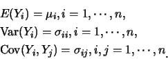 \begin{eqnarray*}
&& E(Y_i)=\mu_i, i=1,\cdots,n,\\
&& \mbox{Var}(Y_i)=\sigma_{i...
...x{Cov}(Y_i,Y_j)=\sigma_{ij}, i,j=1,\cdots,n\raisebox{-1.2mm}{�C}
\end{eqnarray*}