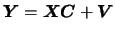 $\mbox{\boldmath {$Y$}}=\mbox{\boldmath {$X$}}\mbox{\boldmath {$C$}}+\mbox{\boldmath {$V$}}$