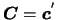 $\mbox{\boldmath {$C$}}=\mbox{\boldmath {$c$}}^{'}$