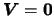 $\mbox{\boldmath {$V$}}={\bf0}$