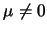 $\mu \neq 0$