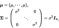 \begin{eqnarray*}
&& \mbox{\boldmath {$\mu$}}=(\mu,\cdots,\mu),\\
&& \mbox{\mat...
...right) = \sigma^2 \mbox{\boldmath {$I$}}_n \raisebox{-1.2mm}{�C}
\end{eqnarray*}