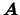 $\mbox{\boldmath {$A$}}$