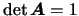 $\det\mbox{\boldmath {$A$}}=1$