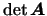 $\det
\mbox{\boldmath {$A$}}$